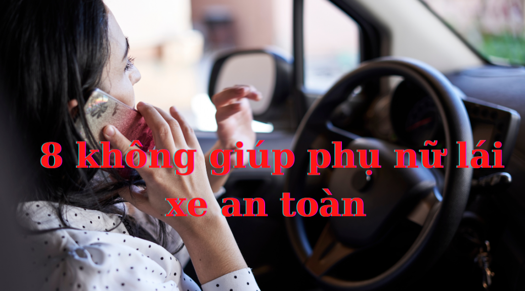 8 không giúp phụ nữ lái xe an toàn